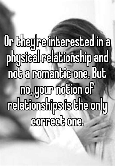 Or They Re Interested In A Physical Relationship And Not A Romantic One But No Your Notion Of