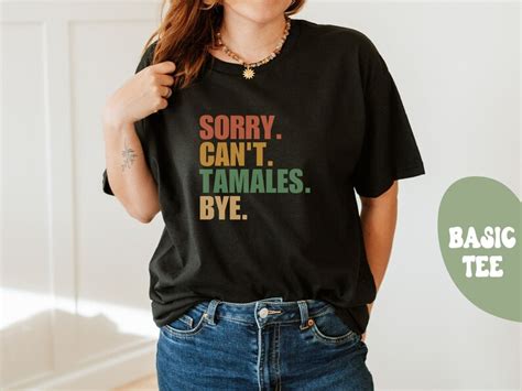 Sorry Cant Tamales Bye Shirt T For Tamal Lover Mexican Food