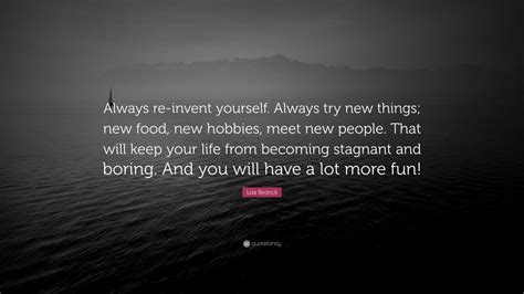 Lisa Bedrick Quote “always Re Invent Yourself Always Try New Things