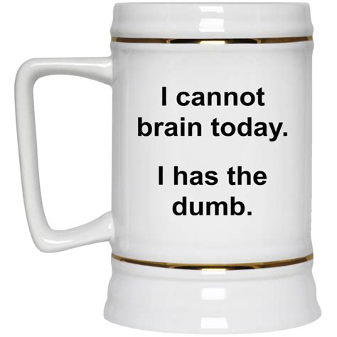 I Cannot Brain Today I Has The Dumb Mug White Mug