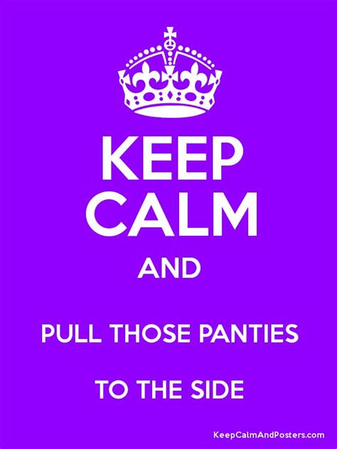 Keep Calm And Pull Those Panties To The Side Keep Calm And Posters