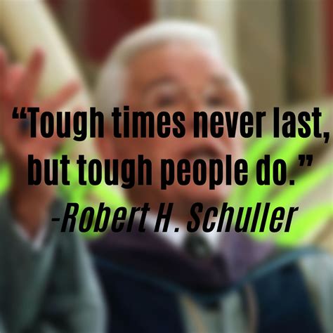 Tough Times Never Last But Tough People Do Robert H Schuller