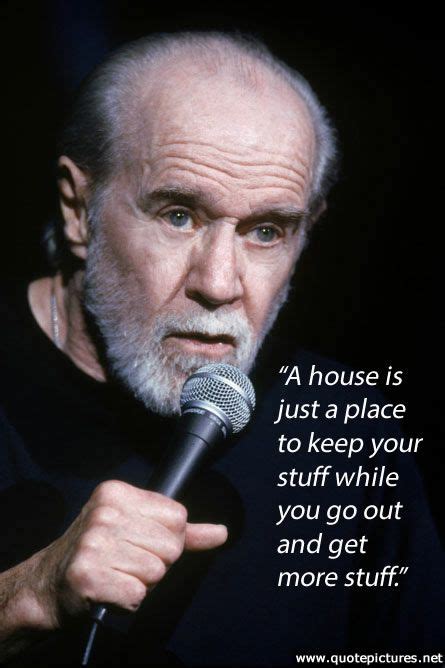 George Carlin A House Is Just A Place To Keep Your Stuff While You Go