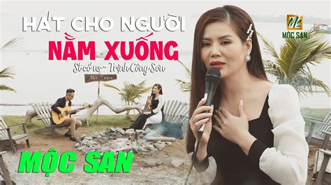 Hát Cho Người Nằm Xuống Mộc San Official Mv Nhạc Trịnh Acoustic