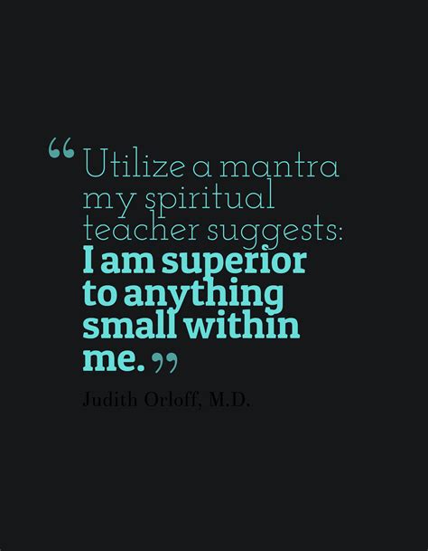 Highly sensitive people are too often perceived as weaklings or damaged goods. "I am superior to anything small within me." From "Emotional Freedom" by Judith Orloff, M.D ...