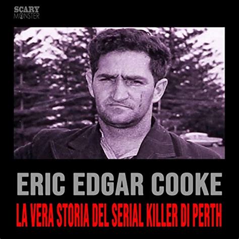 Eric Cooke La Vera Storia Del Serial Killer Di Perth Scary Monster