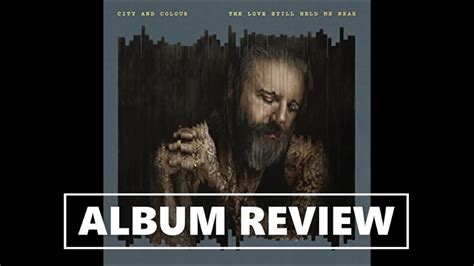 City And Colour The Love Still Held Me Near Album Review Youtube