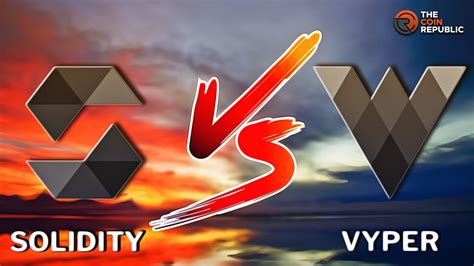 Vyper Versus Solidity How To Navigate The Alternatives For Utilizing