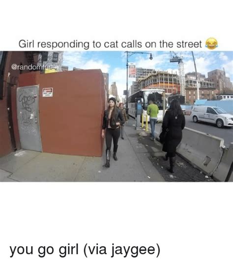 Girl Responding To Cat Calls On The Street Arandomtir You Go Girl Via Jaygee Meme On Meme