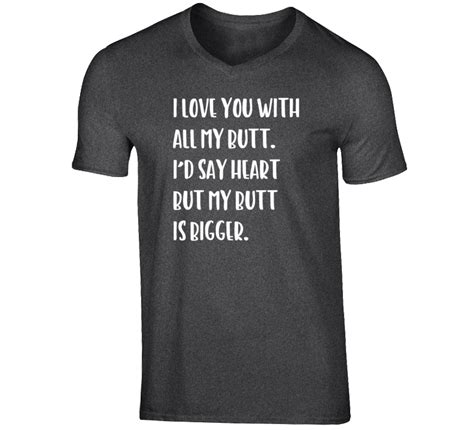 I Love You With All My Butt T Shirt