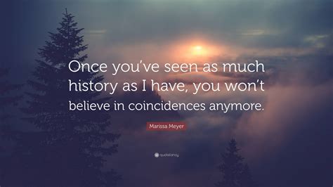 Marissa Meyer Quote: “Once you’ve seen as much history as I have, you