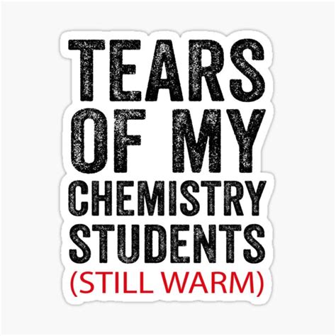 Tears Of My Chemistry Students Still Warm Funny Chemistry Teacher