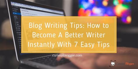 Blog Writing Tips How To Become A Better Writer Instantly With 7 Easy Tips