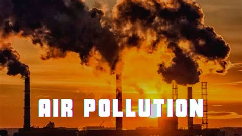 022 Air Pollution Causes Impacts And Solutions Youtube
