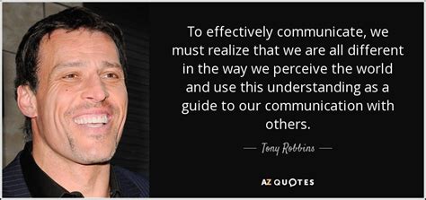 Tony Robbins Quote To Effectively Communicate We Must Realize That We