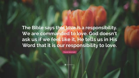 David Jeremiah Quote The Bible Says That Love Is A Responsibility We