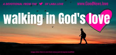 Walking In Gods Love Lara Loves Good News Daily Devotional