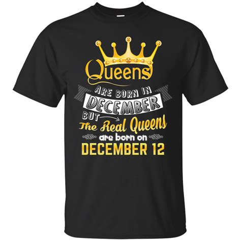 Real Queens Are Born On December 12 Birthday T Shirt Real Queens T