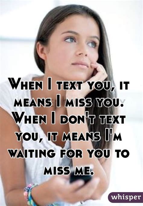 when i text you it means i miss you when i don t text you it means i m waiting for you to