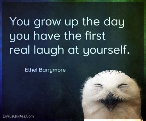 You Grow Up The Day You Have The First Real Laugh At Yourself Popular