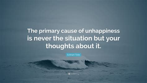 Eckhart Tolle Quote The Primary Cause Of Unhappiness Is Never The