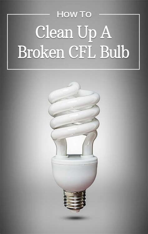However, it's a very good thing that fluoresc. How to Clean Up A Broken CFL Bulb: The 8-Step Safety Process