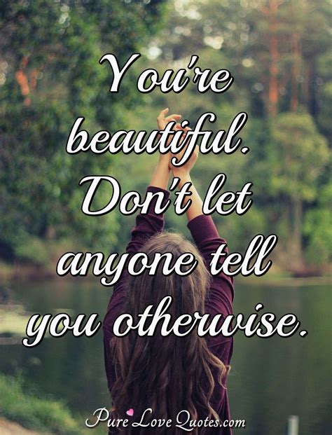 Youre Beautiful Dont Let Anyone Tell You Otherwise Purelovequotes