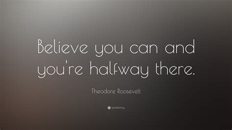 Theodore Roosevelt Quote Believe You Can And Youre Halfway There