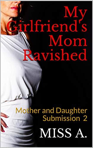 My Girlfriends Mom Ravished Mother And Daughter Submission 2 Ebook A Miss Amazonca Books
