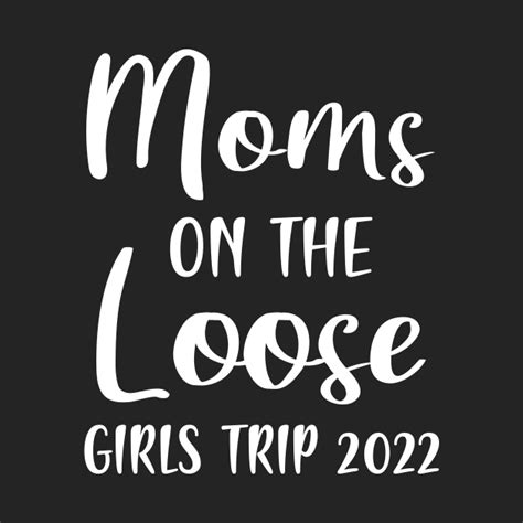Moms On The Loose Girls Trip Mom Vacation Matching Moms On The