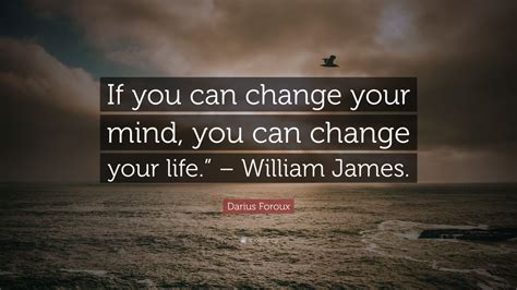 Darius Foroux Quote If You Can Change Your Mind You Can Change Your