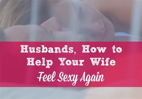 husbands how to help your wife feel sexy again