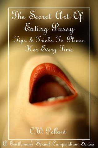 The Secret Art Of Eating Pussy Tips Tricks To Please Her Every Time By C W Pollard Goodreads