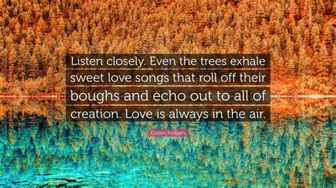 Cristen Rodgers Quote Listen Closely Even The Trees Exhale Sweet
