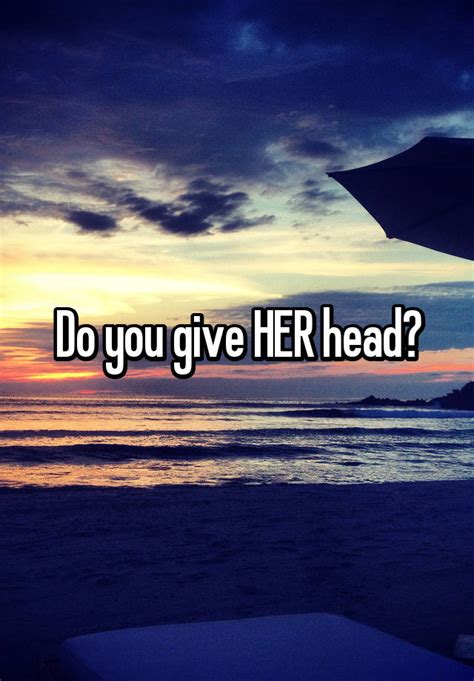 Do You Give Her Head