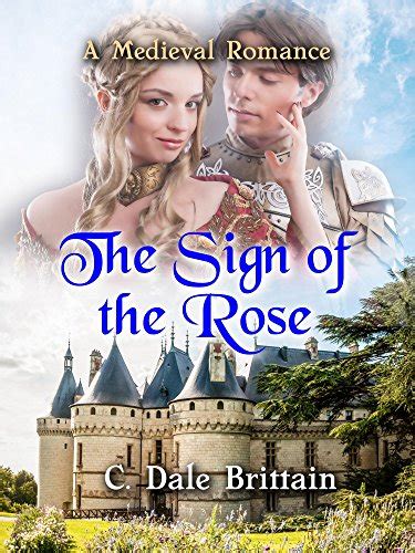 The Sign Of The Rose A Medieval Romance Ebook Brittain C Dale
