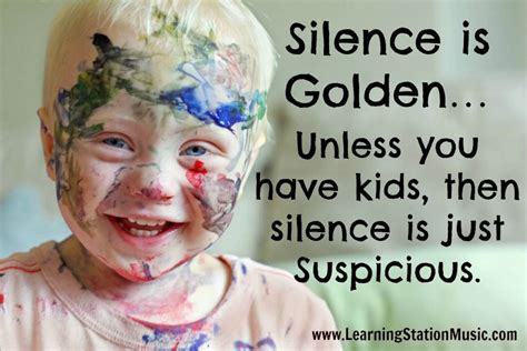 Silence Is Golden Unless You Have Kids Then Silence Is