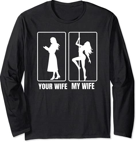 Funny Your Wife My Wife Hot Stripper My Hot Wife Tee Long Sleeve T