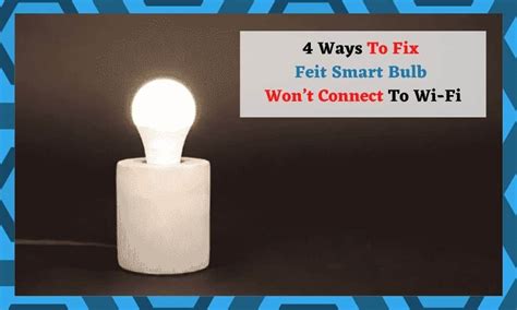 4 Ways To Fix Feit Smart Bulb Wont Connect To Wi Fi Diy Smart Home Hub