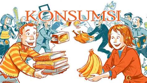Pengertian Konsumsi Ciri Tujuan Dan Faktor Yang Mempengaruhi Konsumsi