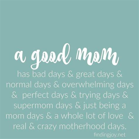 Being A Mom Is Hard Work But So Worth It There Are Good And Bad Days