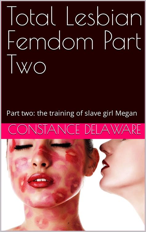 Total Lesbian Femdom Part Two The Training Of Slave Girl Megan By Constance Delaware Goodreads