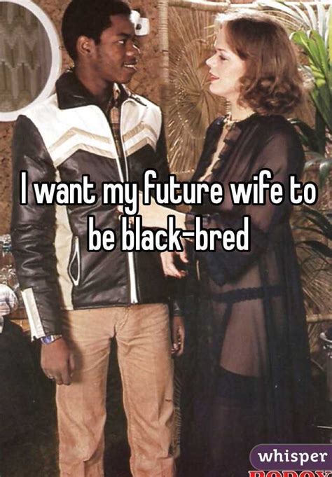 i want my future wife to be black bred