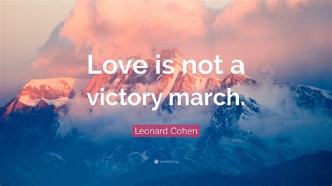 We did not find results for: Leonard Cohen Quote: "Love is not a victory march." (10 wallpapers) - Quotefancy