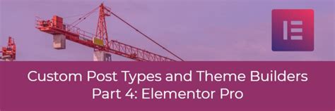 Custom Post Types And Theme Builders Part Four Elementor Pro Webtng