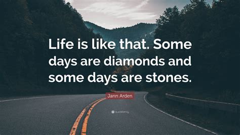 Jann Arden Quote Life Is Like That Some Days Are Diamonds And Some