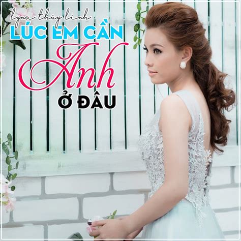 Lúc Em Cần Anh Ở Đâu Single By Lyna Thuy Linh Spotify