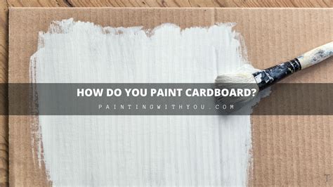 How Do You Paint Cardboard Painting With You