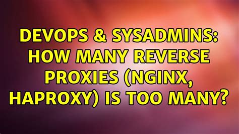 Devops Sysadmins How Many Reverse Proxies Nginx Haproxy Is Too Many Solutions Youtube