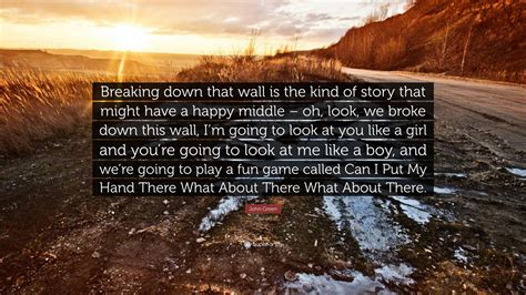 John Green Quote “breaking Down That Wall Is The Kind Of Story That